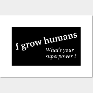 I grow humans - what's your superpower Posters and Art